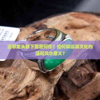 翡翠龙头朝下的说法