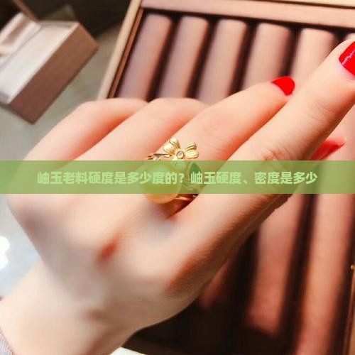 岫玉老料硬度是多少度的