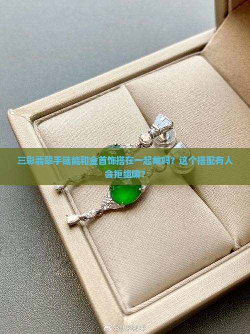 三彩翡翠手链可与金首饰一起穿吗