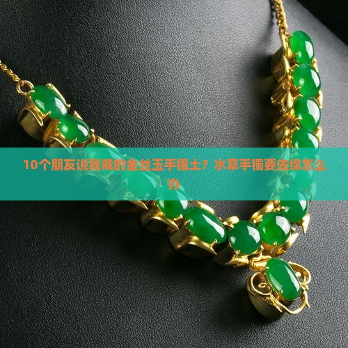 金丝玉水草手镯如何去绵