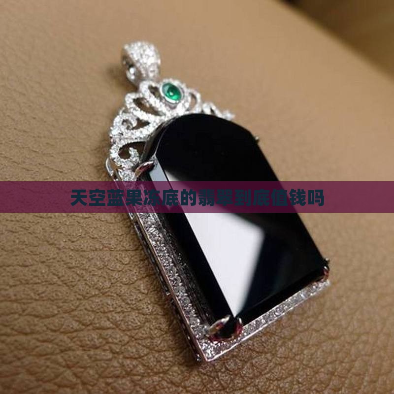 天空蓝果冻底的翡翠值钱吗