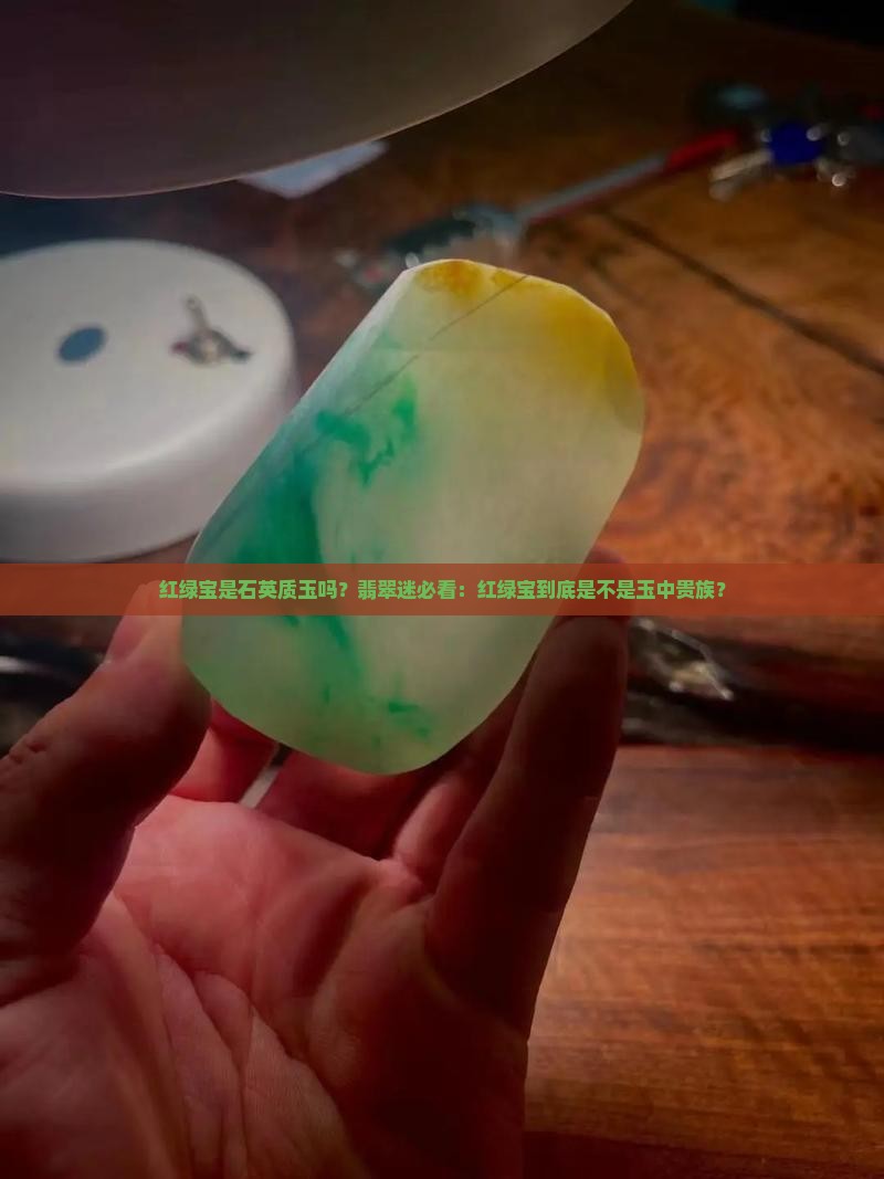 红绿宝是石英质玉吗 红绿宝是石英质玉吗