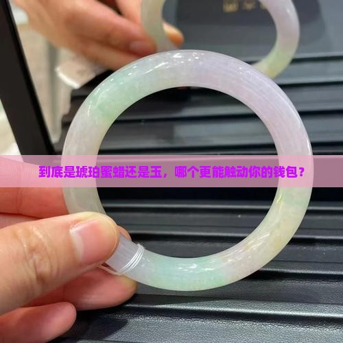 琥珀蜜蜡和玉哪个贵