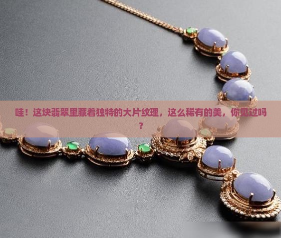 翡翠内部一片一片纹路稀有