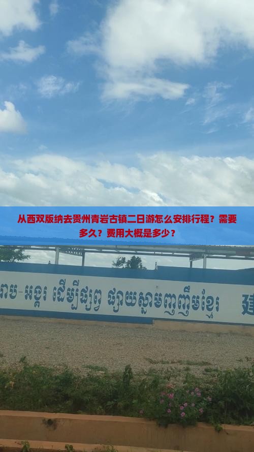从西双版纳去贵州青岩古镇二日游怎么安排行程？需要多久？费用大概是多少？