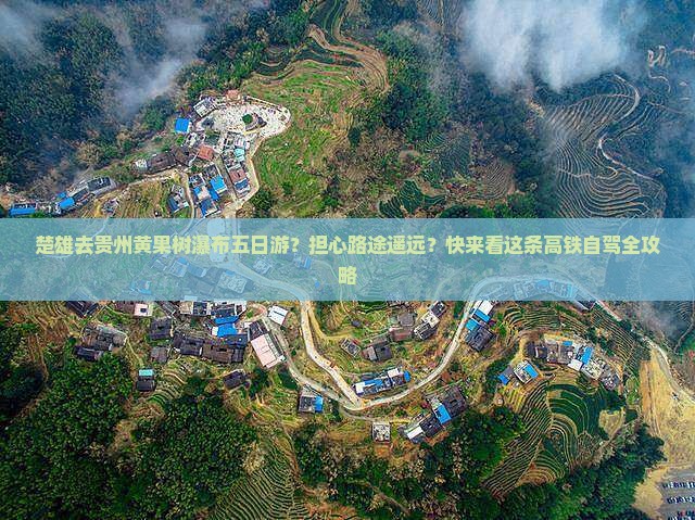楚雄去贵州黄果树瀑布五日游？担心路途遥远？快来看这条高铁自驾全攻略