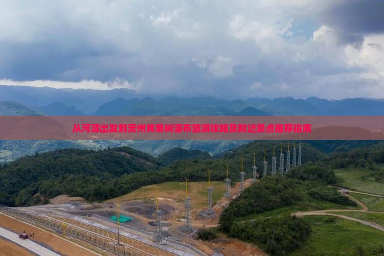 从河源出发到贵州黄果树瀑布旅游攻略及附近景点推荐指南