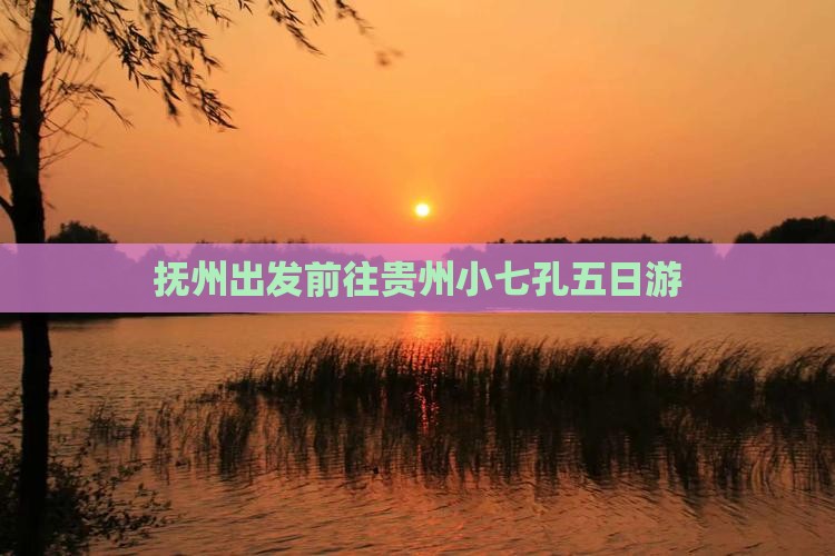 抚州出发前往贵州小七孔五日游