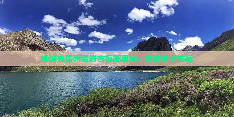 塔城去贵州青岩古镇哪里玩：旅游景点推荐