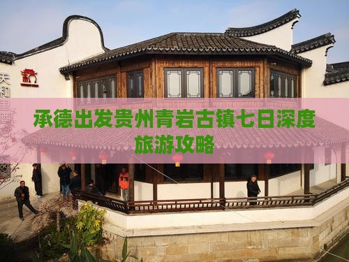 承德出发贵州青岩古镇七日深度旅游攻略