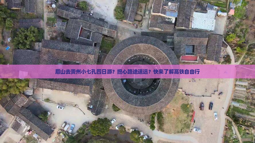 眉山去贵州小七孔四日游？担心路途遥远？快来了解高铁自由行