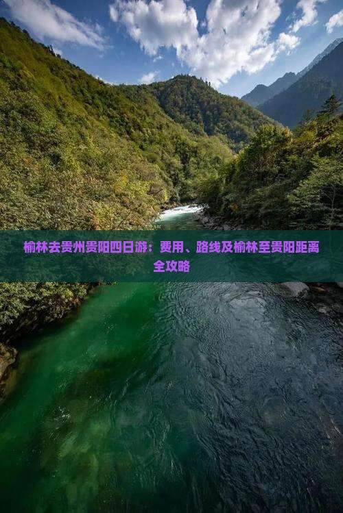 榆林去贵州贵阳四日游：费用、路线及榆林至贵阳距离全攻略