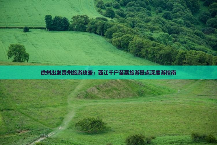 徐州出发贵州旅游攻略：西江千户苗寨旅游景点深度游指南
