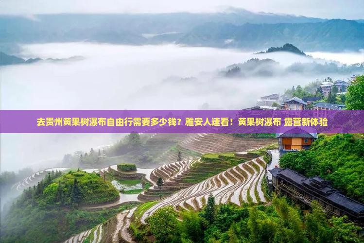 去贵州黄果树瀑布自由行需要多少钱？雅安人速看！黄果树瀑布+露营新体验