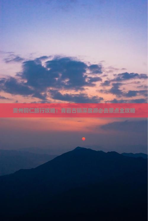 贵州铜仁旅行攻略：青岩古镇深度游必去景点全攻略