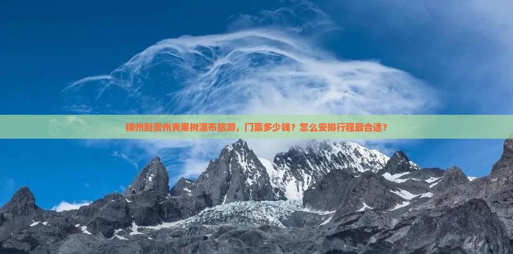 锦州到贵州黄果树瀑布旅游，门票多少钱？怎么安排行程最合适？