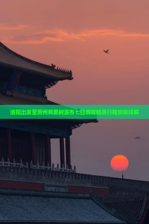 洛阳出发至贵州黄果树瀑布七日游攻略及行程安排详解