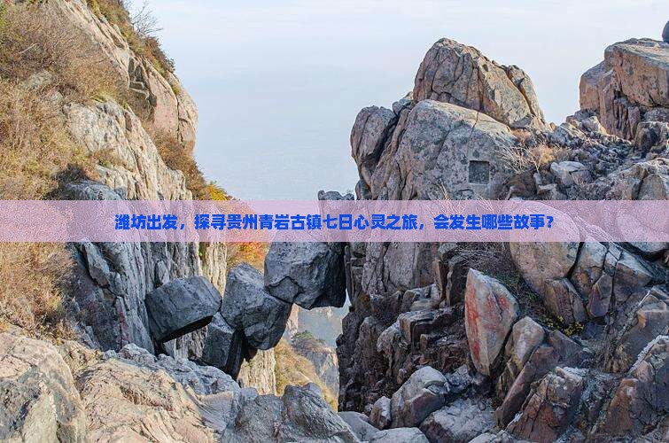 潍坊出发，探寻贵州青岩古镇七日心灵之旅，会发生哪些故事？