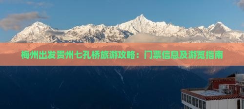 梅州出发贵州七孔桥旅游攻略：门票信息及游览指南
