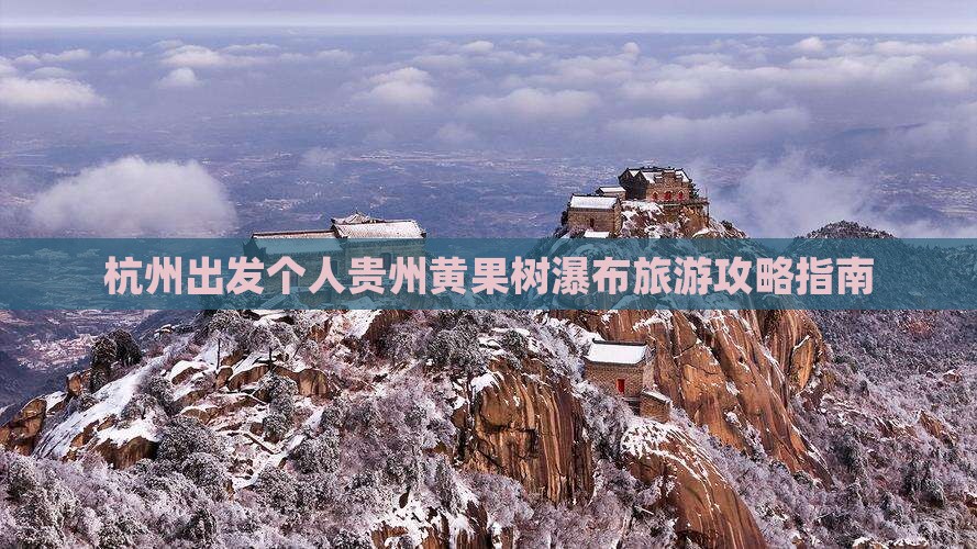 杭州出发个人贵州黄果树瀑布旅游攻略指南
