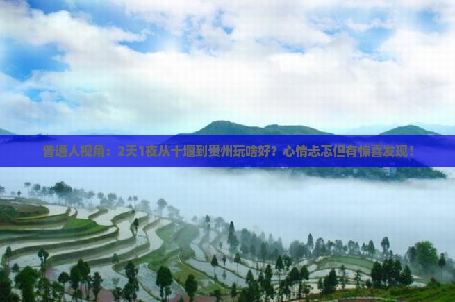 普通人视角：2天1夜从十堰到贵州玩啥好？心情忐忑但有惊喜发现！