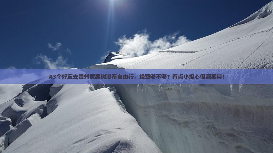 #3个好友去贵州黄果树瀑布自由行，经费够不够？有点小担心但超期待！