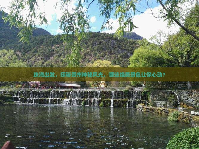 珠海出发，探秘贵州神秘风光，哪些绝美景色让你心动？