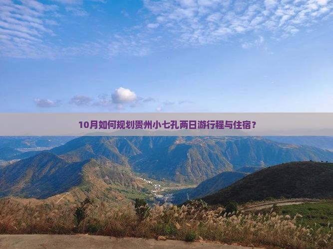10月如何规划贵州小七孔两日游行程与住宿？