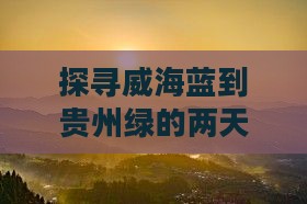探寻威海蓝到贵州绿的两天奇遇之旅
