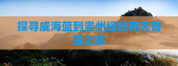 探寻威海蓝到贵州绿的两天奇遇之旅