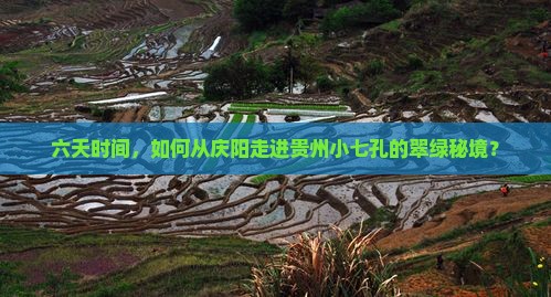 六天时间，如何从庆阳走进贵州小七孔的翠绿秘境？