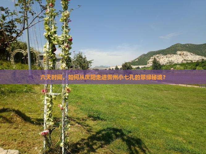 六天时间，如何从庆阳走进贵州小七孔的翠绿秘境？