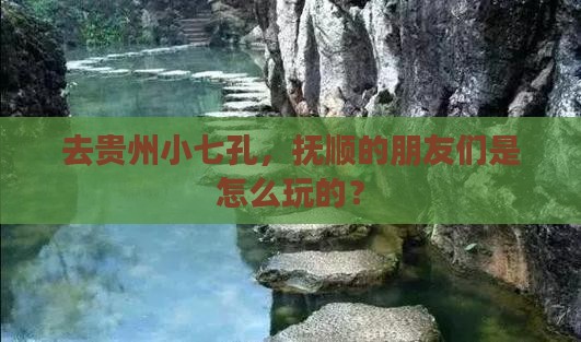 抚顺去贵州小七孔旅行社