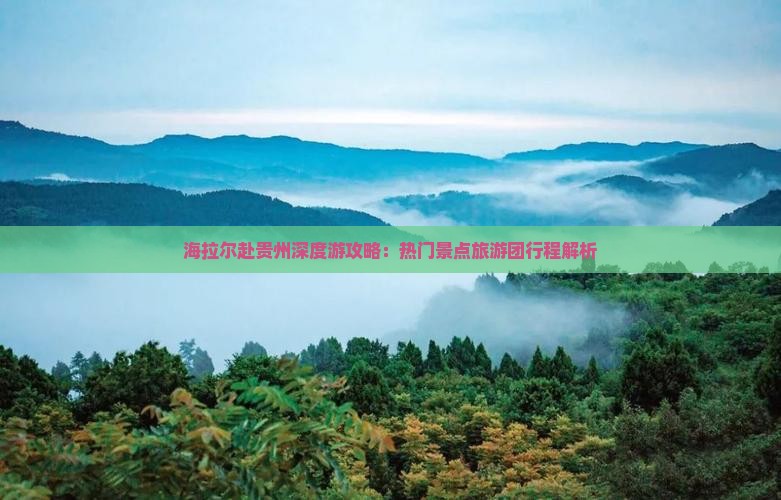 海拉尔去贵州大型旅游团 海拉尔去贵州大型旅游团