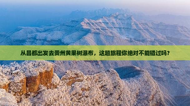 昌都去贵州黄果树瀑布必去地