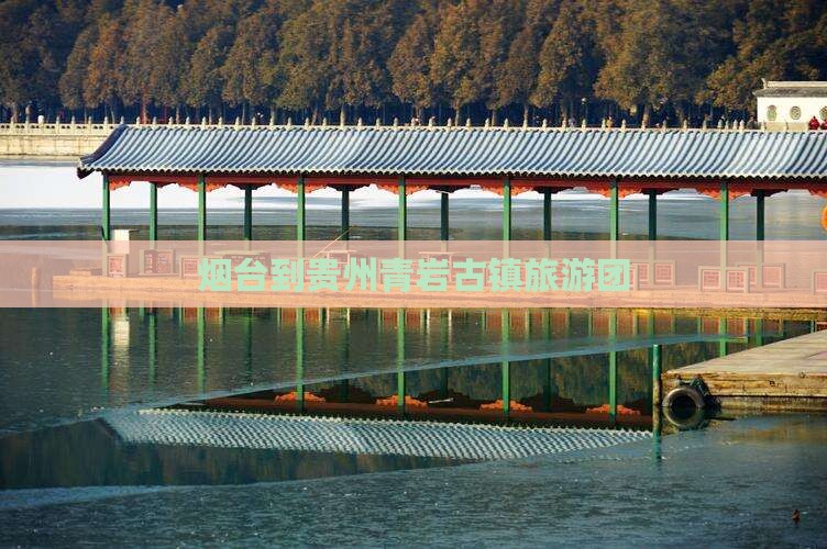 烟台去贵州青岩古镇大型旅游团