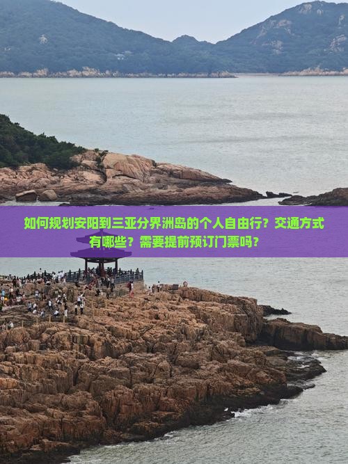 如何规划安阳到三亚分界洲岛的个人自由行？交通方式有哪些？需要提前预订门票吗？