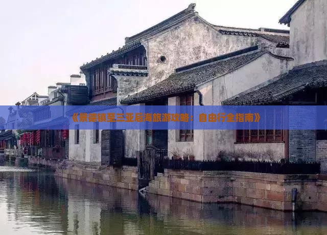 《景德镇至三亚后海旅游攻略：自由行全指南》
