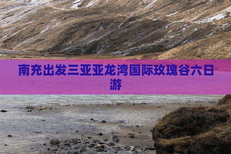 南充出发三亚亚龙湾国际玫瑰谷六日游