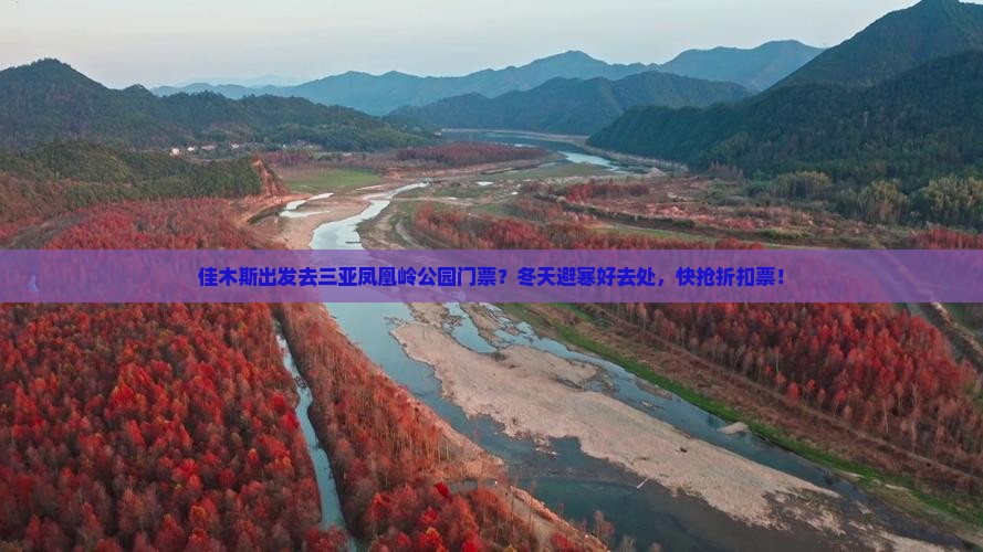 佳木斯出发去三亚凤凰岭公园门票？冬天避寒好去处，快抢折扣票！