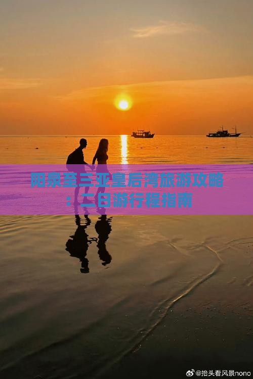 阳泉至三亚皇后湾旅游攻略：二日游行程指南