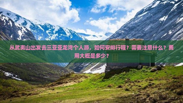 从武夷山出发去三亚亚龙湾个人游，如何安排行程？需要注意什么？费用大概是多少？