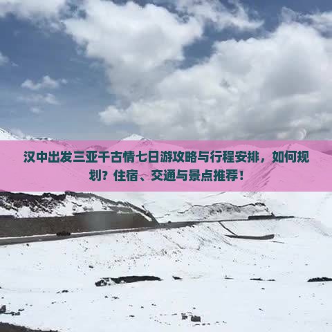 汉中出发三亚千古情七日游攻略与行程安排，如何规划？住宿、交通与景点推荐！