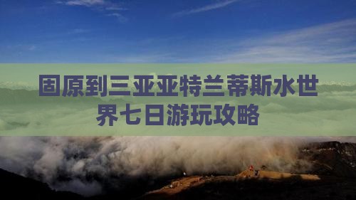 固原到三亚亚特兰蒂斯水世界七日游玩攻略