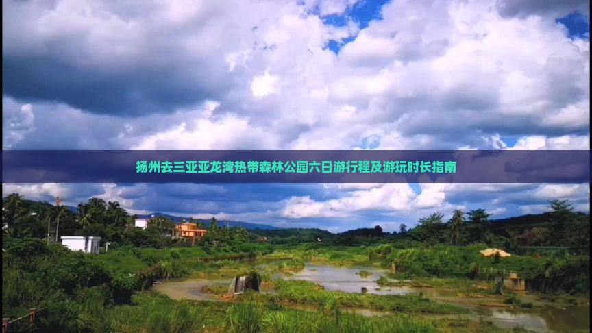 扬州去三亚亚龙湾热带森林公园六日游行程及游玩时长指南