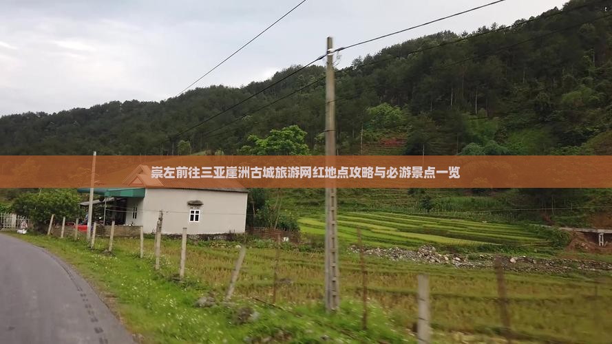 崇左前往三亚崖洲古城旅游网红地点攻略与必游景点一览