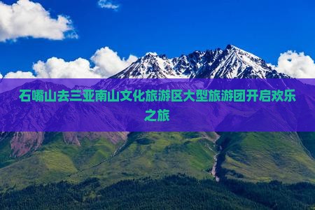 石嘴山去三亚南山文化旅游区大型旅游团开启欢乐之旅