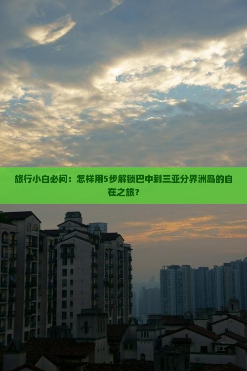 旅行小白必问：怎样用5步解锁巴中到三亚分界洲岛的自在之旅？