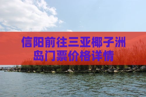 信阳前往三亚椰子洲岛门票价格详情