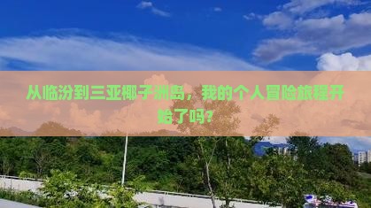 从临汾到三亚椰子洲岛，我的个人冒险旅程开始了吗？